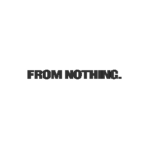 from nothing.